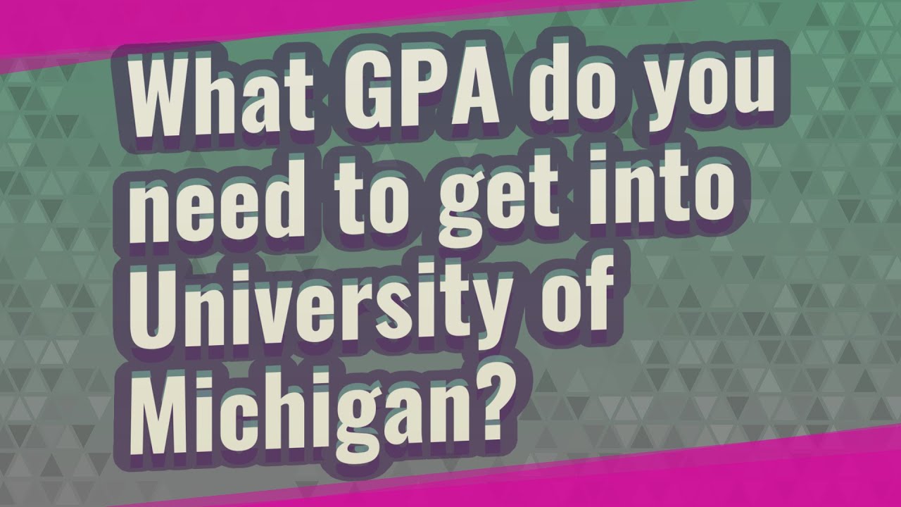 What GPA Do You Need to Get Into the University of Michigan? A Comprehensive Guide 1 gpa to get into university of michigan